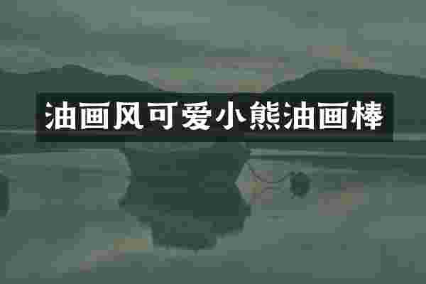 油画风可爱小熊油画棒