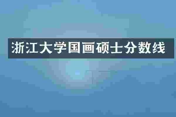 浙江大学国画硕士分数线