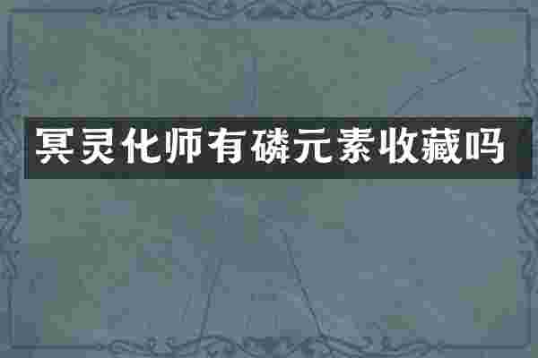 冥灵化师有磷元素收藏吗