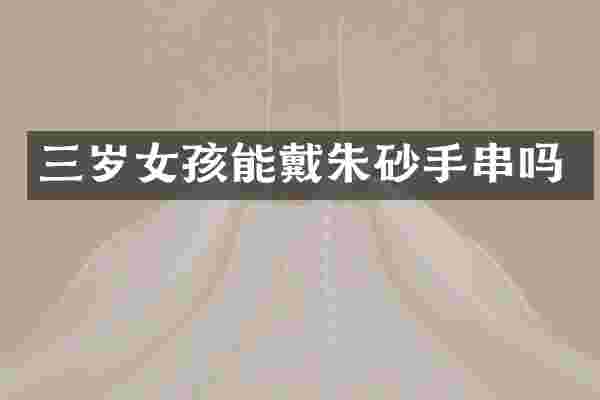 三岁女孩能戴朱砂手串吗