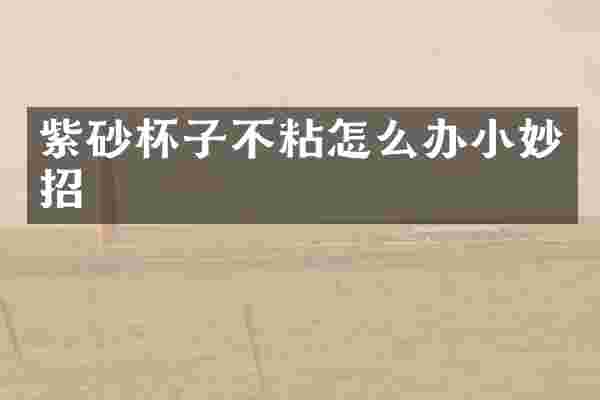 紫砂杯子不粘怎么办小妙招