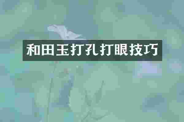 和田玉打孔打眼技巧