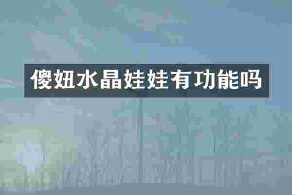 傻妞水晶娃娃有功能吗