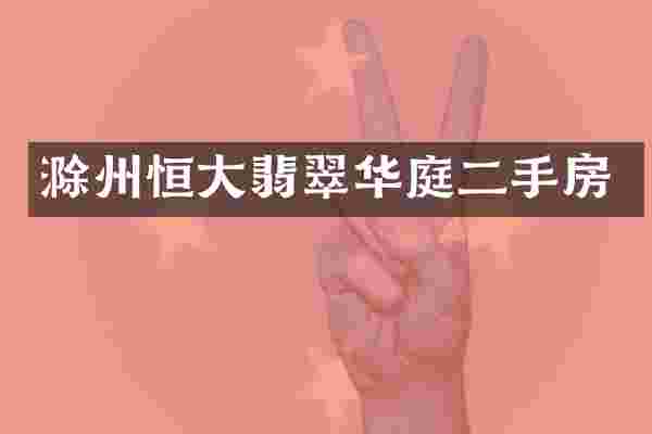 滁州恒大翡翠华庭二手房