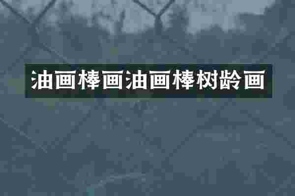 油画棒画油画棒树龄画