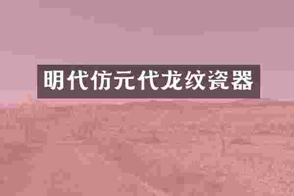 明代仿元代龙纹瓷器