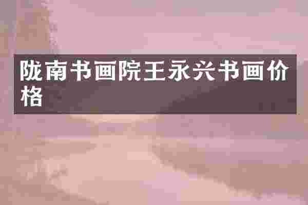 陇南书画院王永兴书画价格