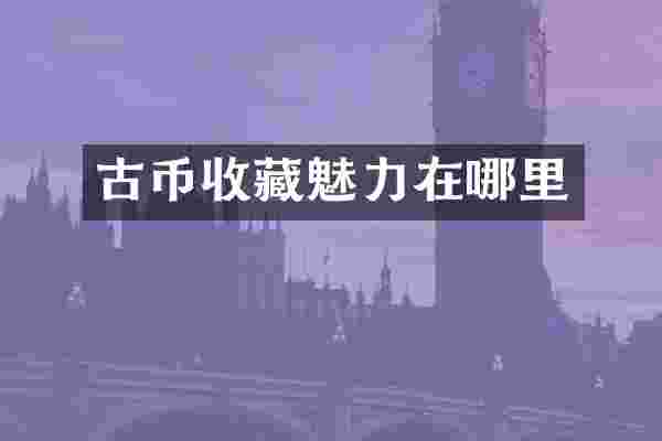 古币收藏魅力在哪里