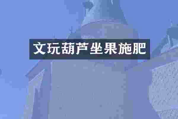 文玩葫芦坐果施肥