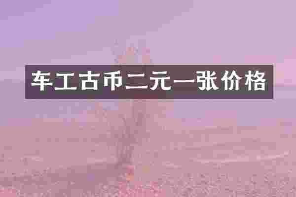 车工古币二元一张价格