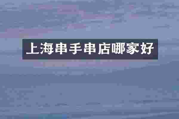上海串手串店哪家好