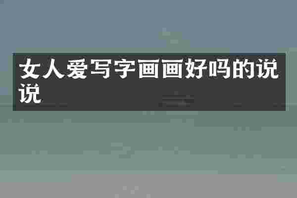 女人爱写字画画好吗的说说