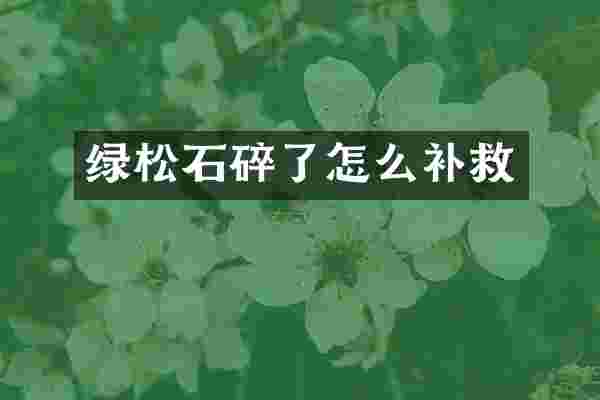 绿松石碎了怎么补救