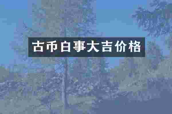 古币白事大吉价格
