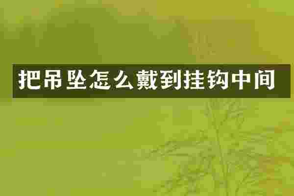 把吊坠怎么戴到挂钩中间