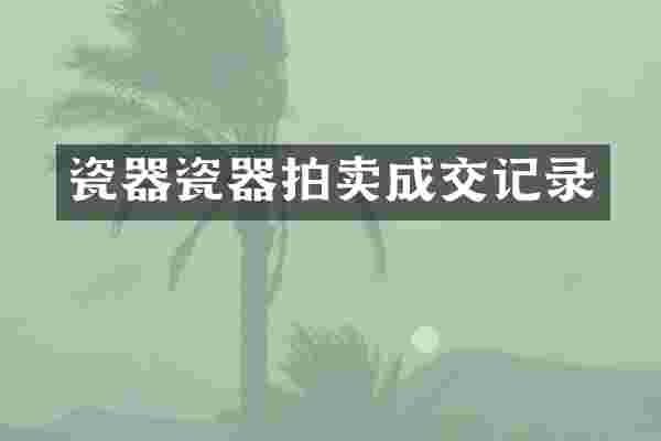 瓷器瓷器拍卖成交记录