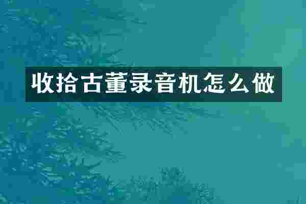 收拾古董录音机怎么做