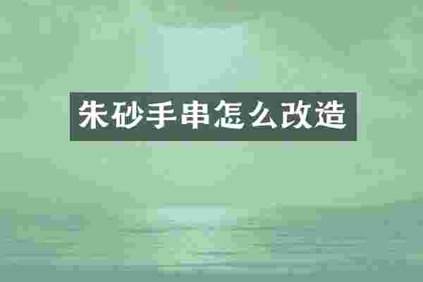 朱砂手串怎么改造