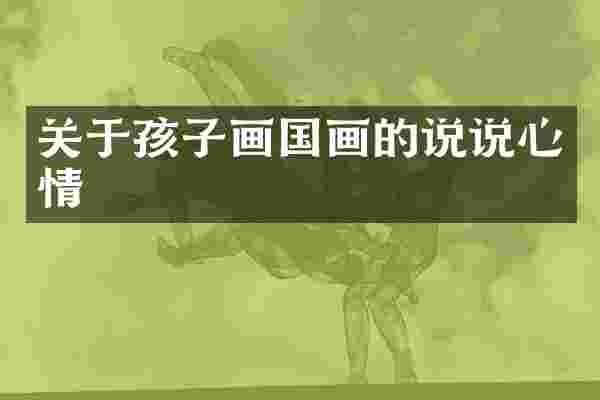 关于孩子画国画的说说心情