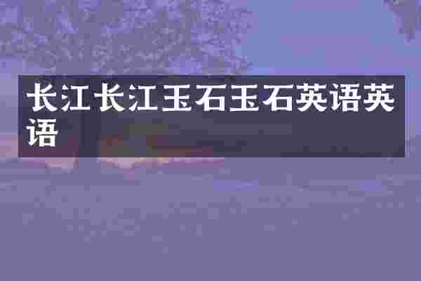 长江长江玉石玉石英语英语