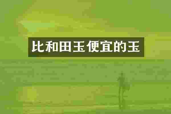 比和田玉便宜的玉