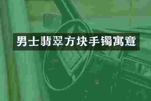 男士翡翠方块手镯寓意