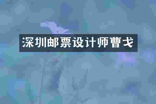 深圳邮票设计师曹戈