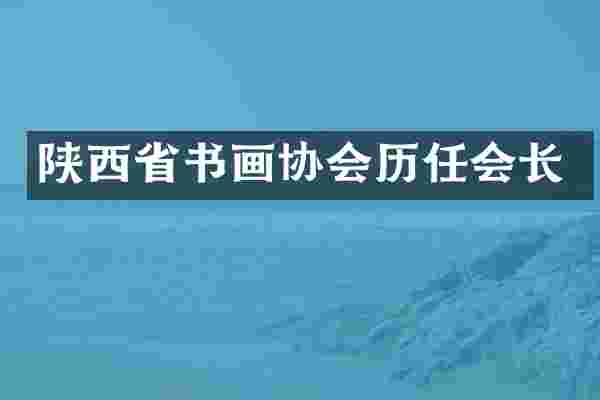 陕西省书画协会历任会长