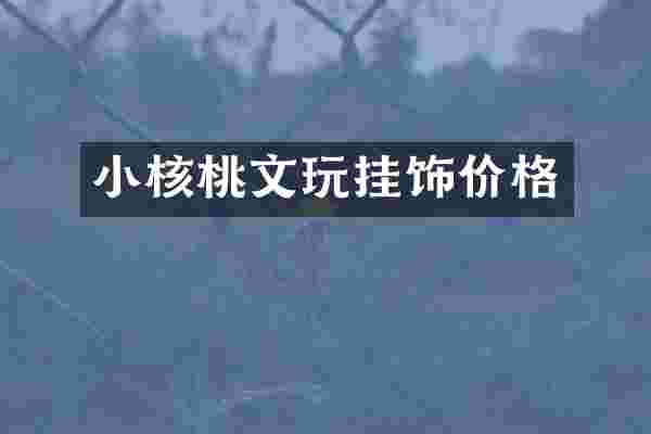 小核桃文玩挂饰价格