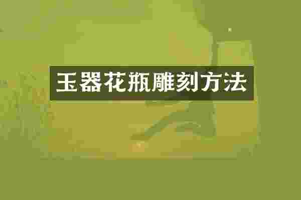 玉器花瓶雕刻方法