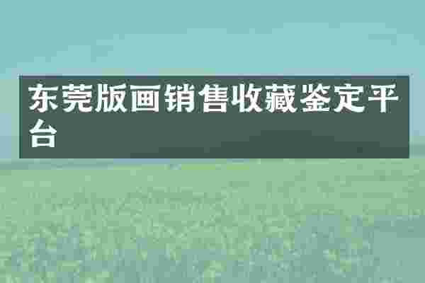 东莞版画销售收藏鉴定平台