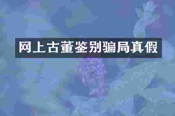 网上古董鉴别骗局真假