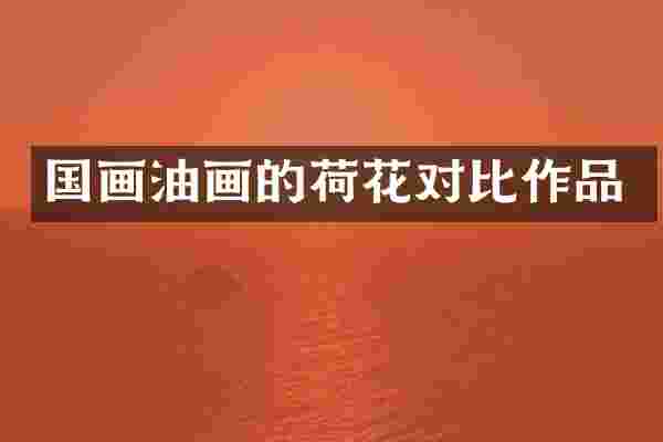 国画油画的荷花对比作品
