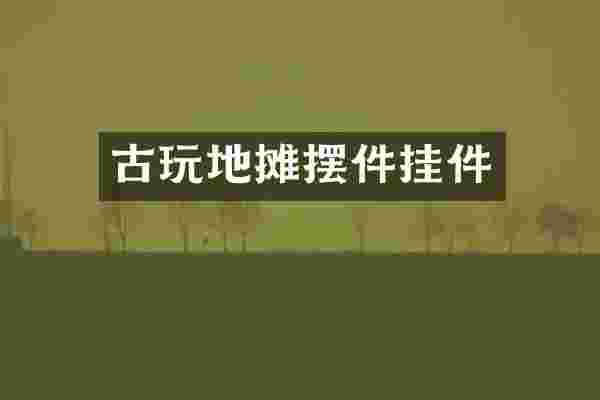 古玩地摊摆件挂件