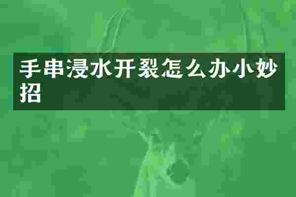 手串浸水开裂怎么办小妙招