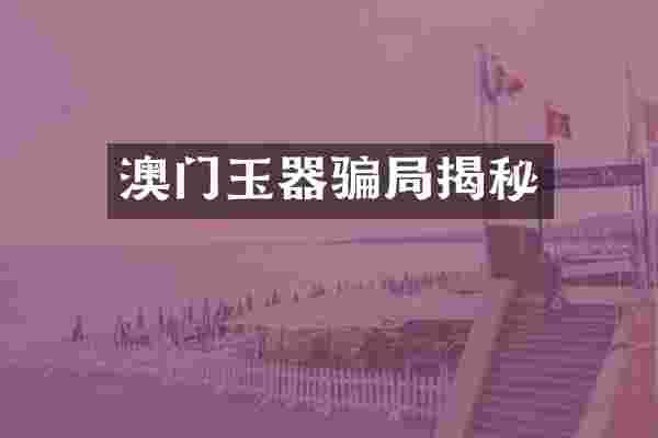 澳门玉器骗局揭秘