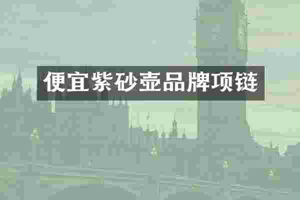 便宜紫砂壶品牌项链