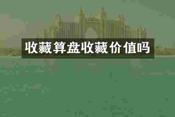 收藏算盘收藏价值吗