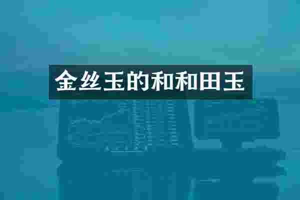 金丝玉的和和田玉