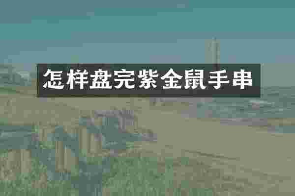 怎样盘完紫金鼠手串