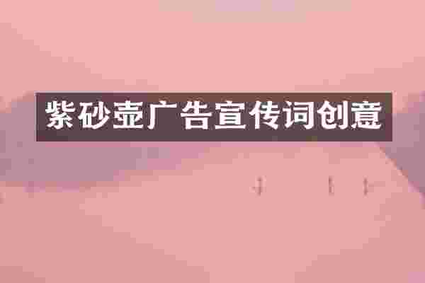 紫砂壶广告宣传词创意