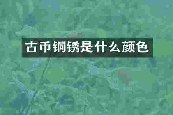 古币铜锈是什么颜色