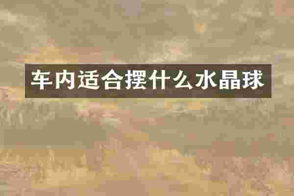 车内适合摆什么水晶球