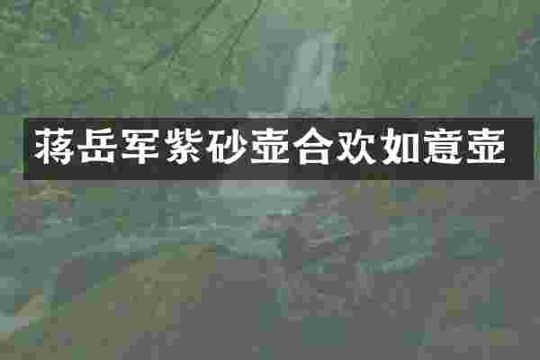 蒋岳军紫砂壶合欢如意壶