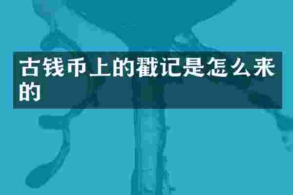 古钱币上的戳记是怎么来的