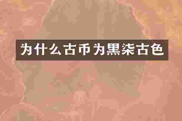 为什么古币为黑柒古色