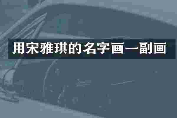 用宋雅琪的名字画一副画