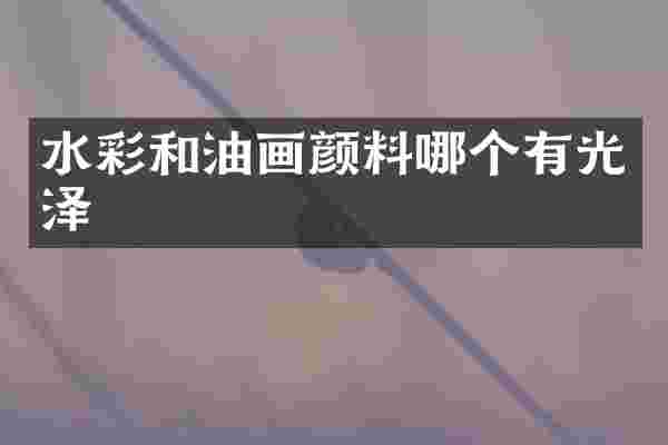 水彩和油画颜料哪个有光泽