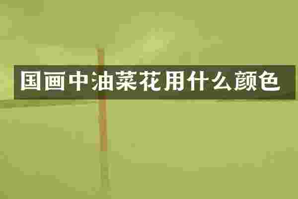 国画中油菜花用什么颜色