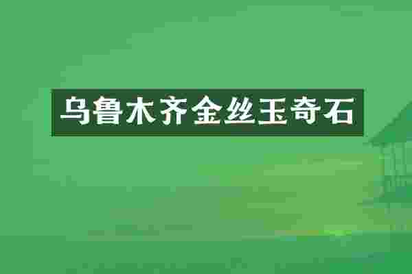乌鲁木齐金丝玉奇石